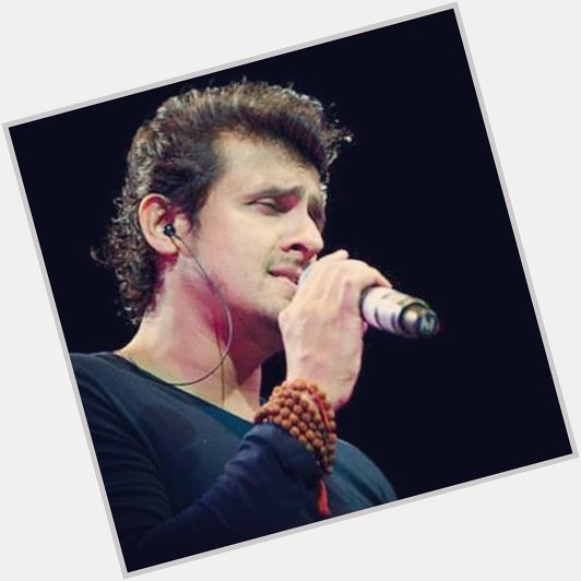 Happy birthday frm 
..sonu nigam..
for golden voice ...
wish u all the best ur life 
sir....
I\m big fan for me... 
