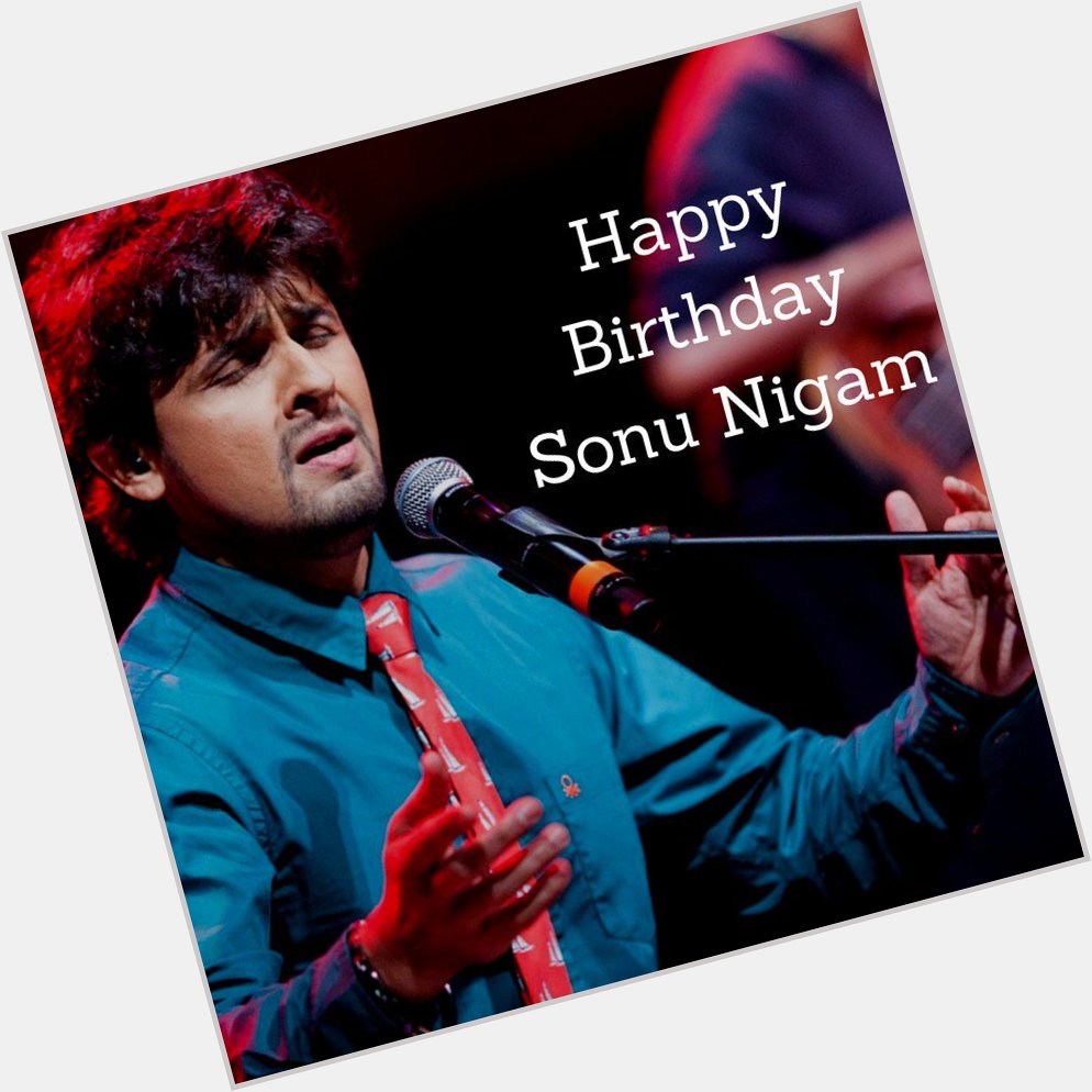 Happy birthday my favourite singer Sonu Nigam
 God bless you sir ji 