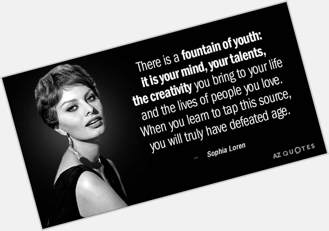 Happy Birthday to the beautiful Sophia Loren!   If you haven t cried, your eyes can t be beautiful. 