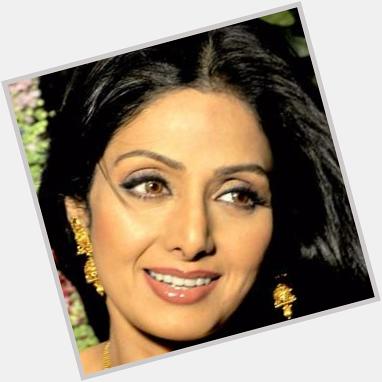  Happy Birthday to Indian actress Sridevi Kapoor, 52 August 13th 