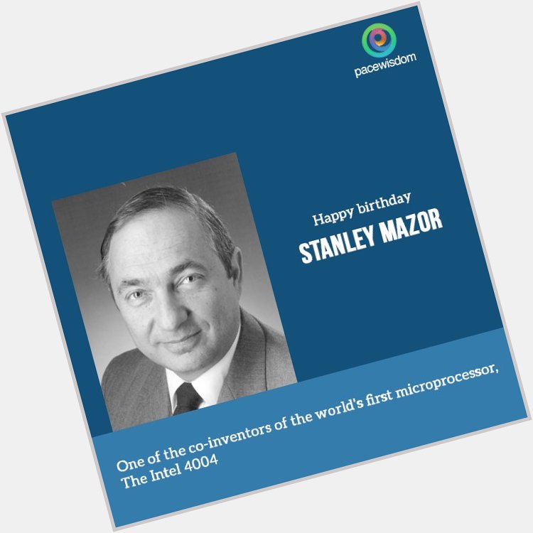 Happy Birthday Stanley Mazor

One of the co-inventors of the world\s first microprocessor, The Intel 4004 