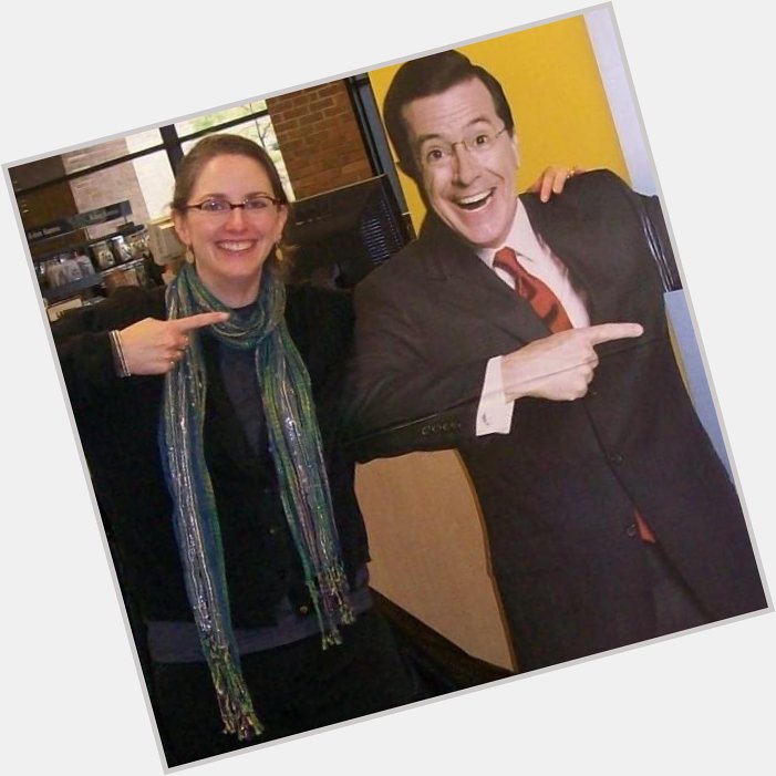 Happy birthday to my Aunt Maggie and Stephen Colbert!  