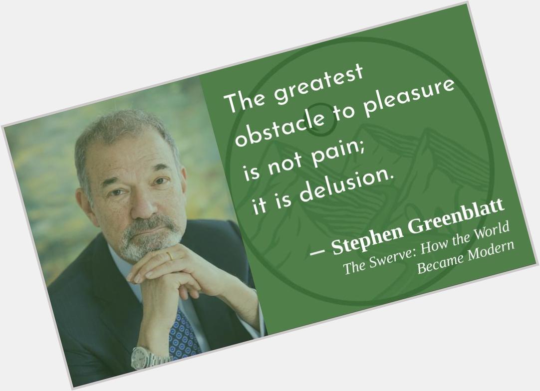 There\s a lot of unhappy people out there!
Happy birthday, Stephen Greenblatt!  