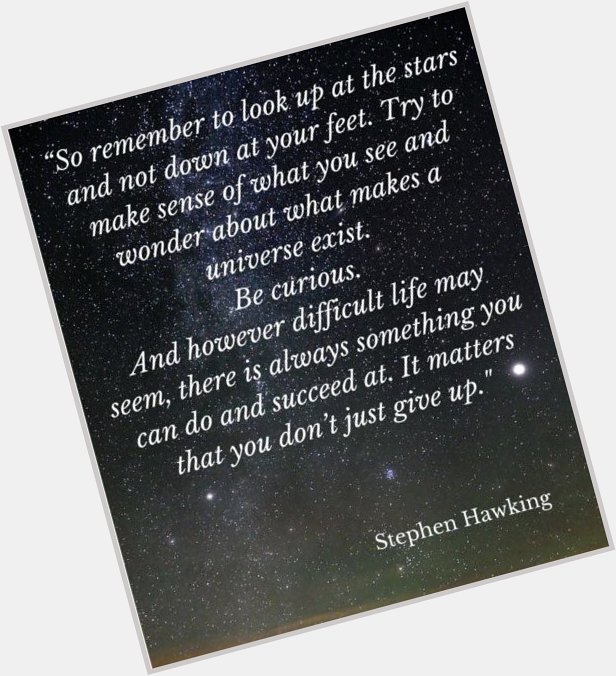 Happy Birthday Stephen Hawking, born January 8, 1942 - 300 years to the day after death. 