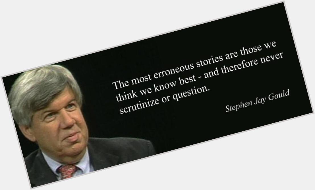 Happy \"Challenge preconceived notions\" Tuesday! Happy Birthday Stephen Jay Gould! 