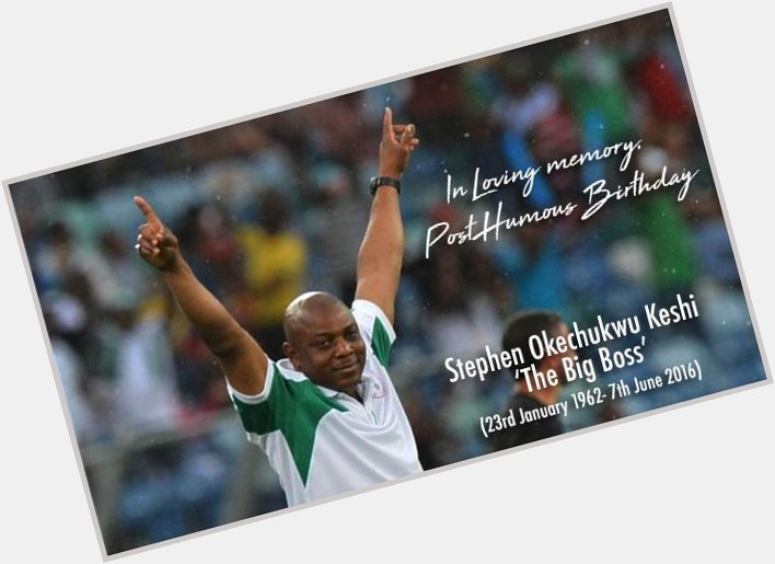 Happy birthday Stephen Keshi.

How was the devotion in heaven this morning? 