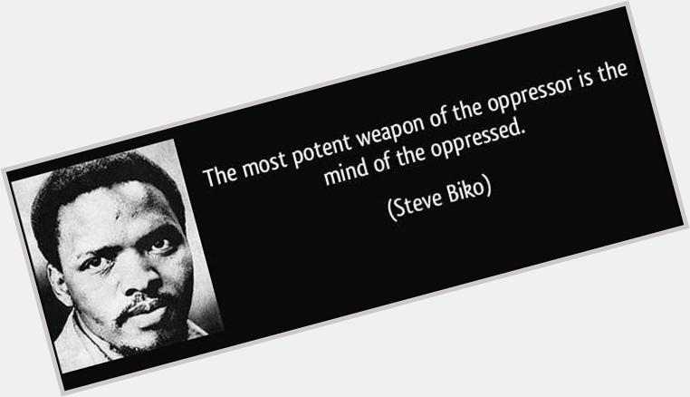 Happy birthday, Steve Biko, father of the the Black Consciousness Movement in South Africa! 