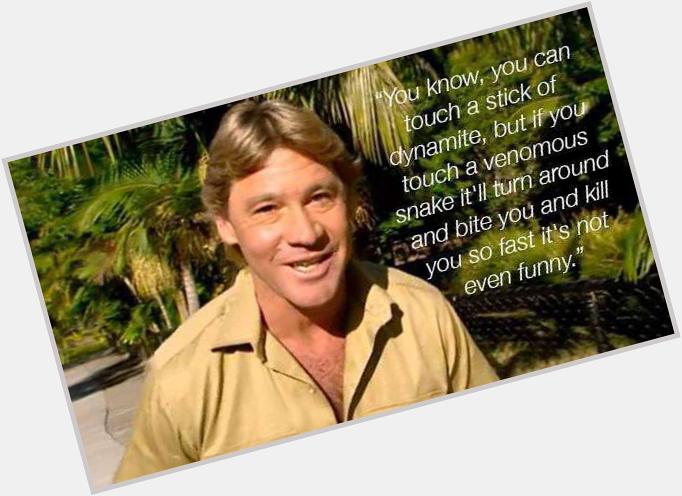 Happy Birthday to Steve Irwin. This dude ruled.  