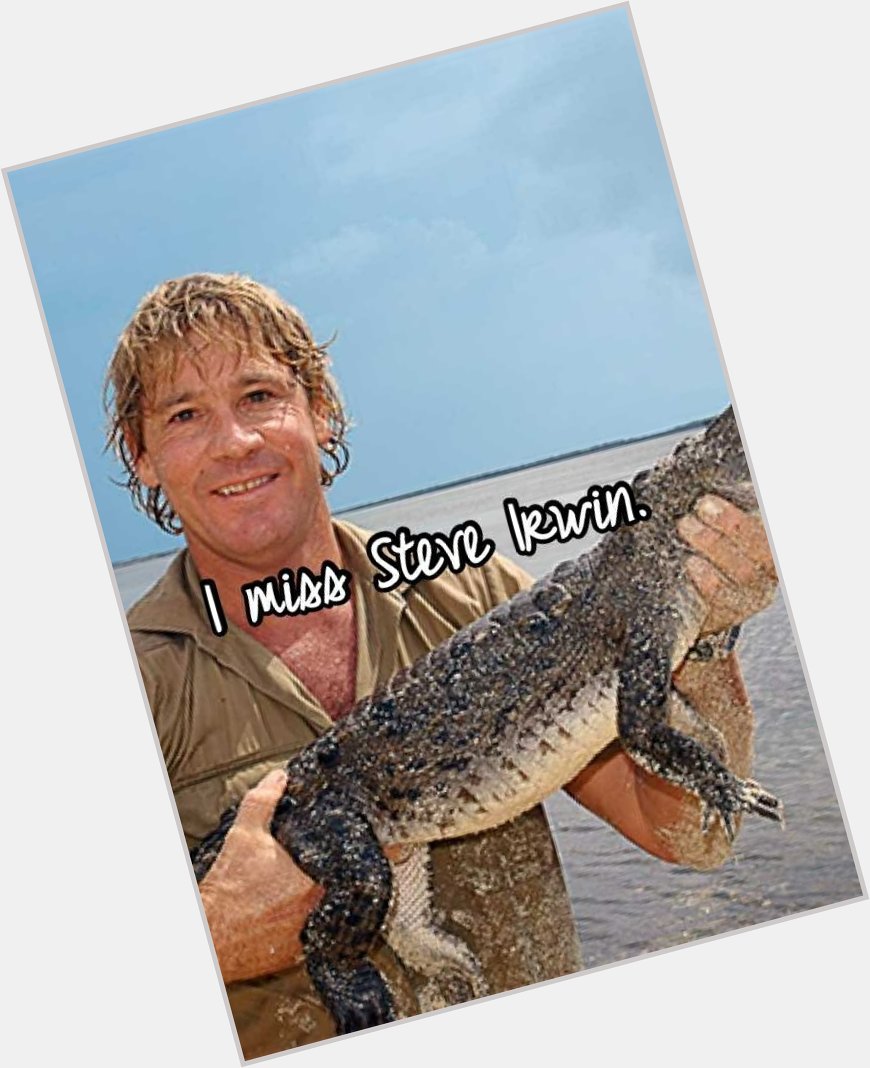 Happy Birthday to Steve Irwin.
This man was my hero growing up.
The passion he had for animals was beautiful. 