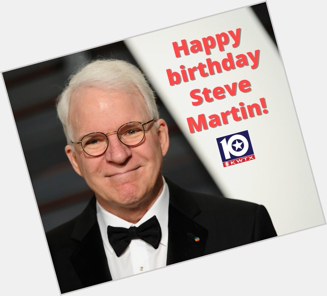 HAPPY BIRTHDAY: Actor-Comedian Steve Martin was born in Waco on this day in 1945!  