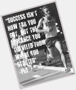 Happy birthday to the    Steve Prefontaine his quote that describes me the best 
