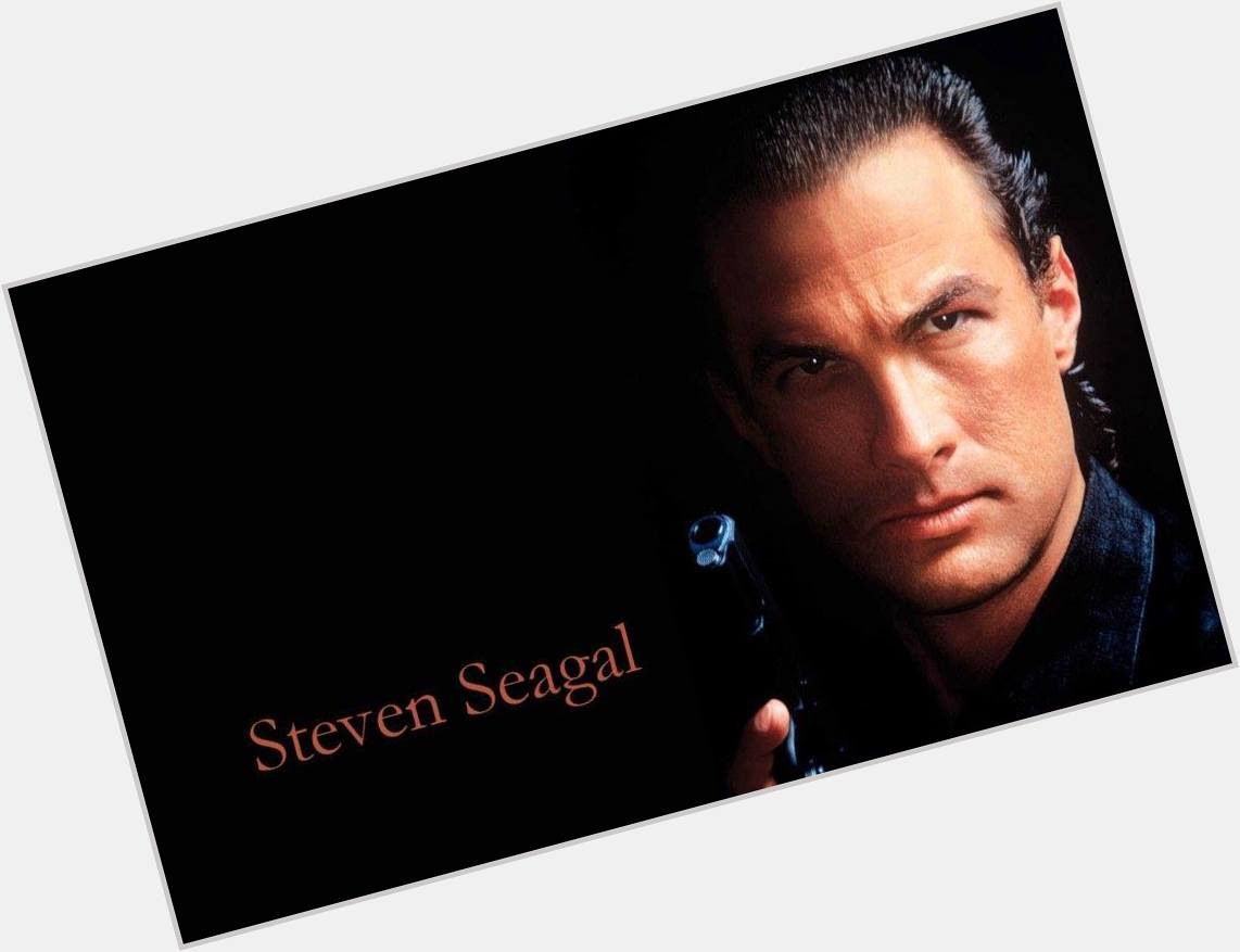 4-10 Happy birthday to Steven Seagal.  
