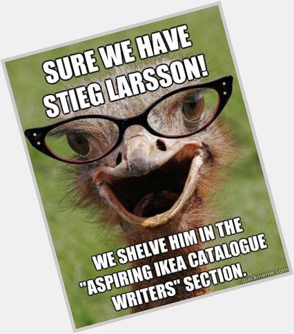 Happy Birthday to Girl With The Dragon Tattoo series author Stieg Larsson (this made us lol)!  