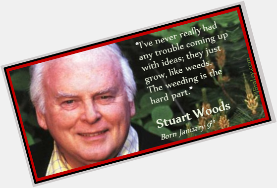 Happy Stuart Woods. You\re right. Weeding is the hardest part, but oh, what a difference it makes. 