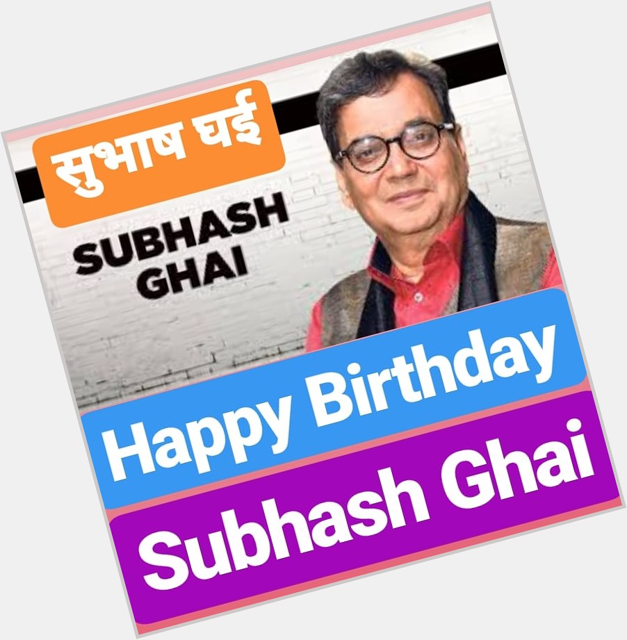 Happy Birthday
Subhash Ghai         