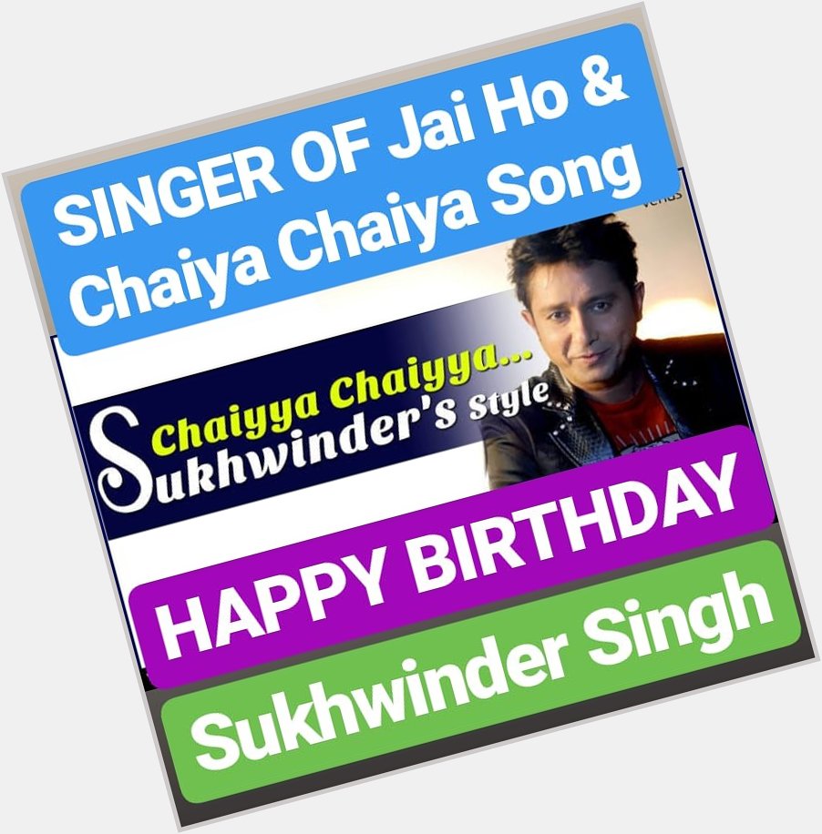 HAPPY BIRTHDAY 
Sukhwinder Singh WORLD FAMOUS SINGER 