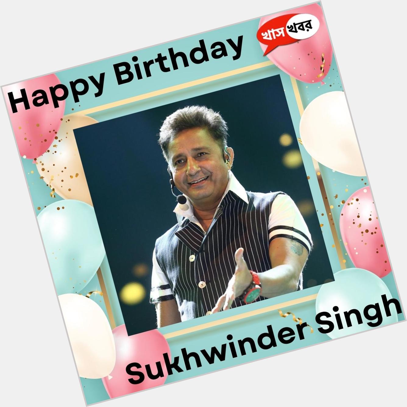 Happy Birthday Sukhwinder Singh     