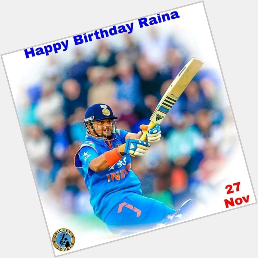 Happy BIRTHDAY Raina .
 Indian cricketer Suresh Raina.                      