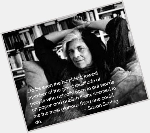 Happy birthday, Susan Sontag, who would have been 85 years old today.  Happybirthday  