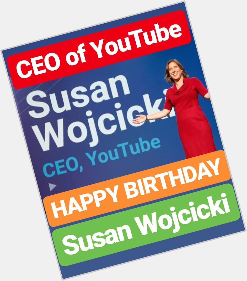 HAPPY BIRTHDAY 
Susan Wojcicki 