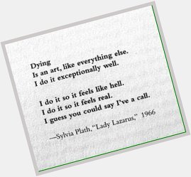 Happy birthday, Sylvia Plath. I\m sorry you were such a sad person, but it made for great poetry. 