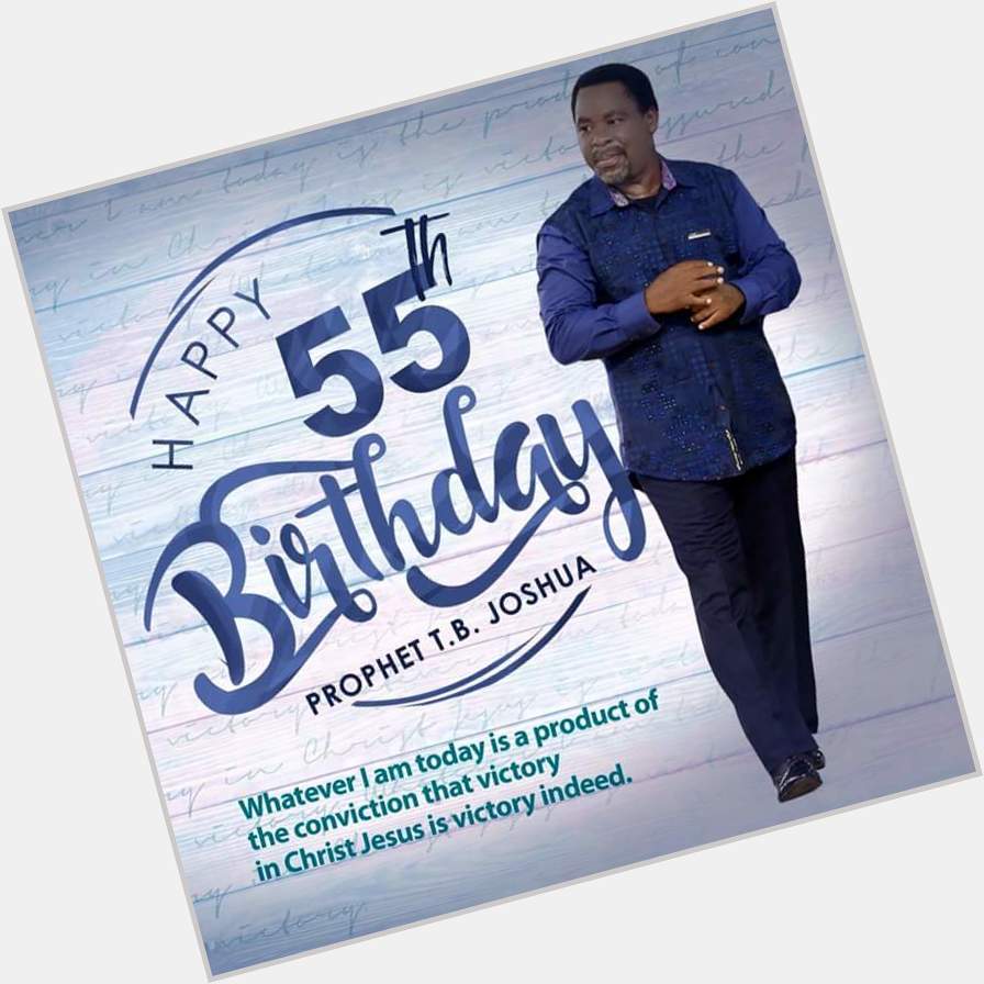 Happy birthday Senior Prophet T.B Joshua. God bless you more and more. 