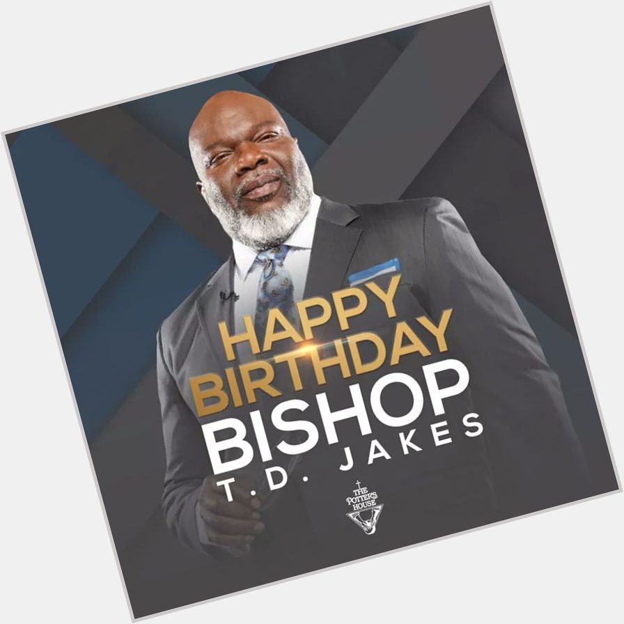 Happy Birthday to Great Servant of God, Bishop T.D. Jakes 