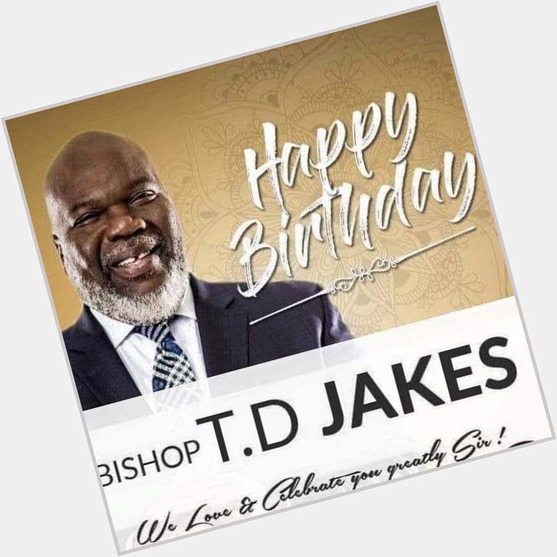 Happy belated birthday Sir T.D Jakes Higher grounds in Jesus name.  