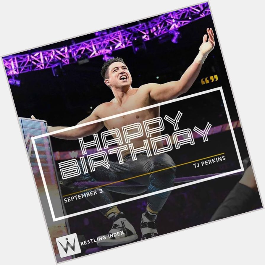 Happy Birthday to the talented, first ever WWE Curiserweight Champion TJ PERKINS. 