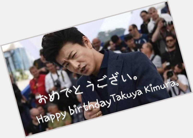 Happy birthday Takuya Kimura.          