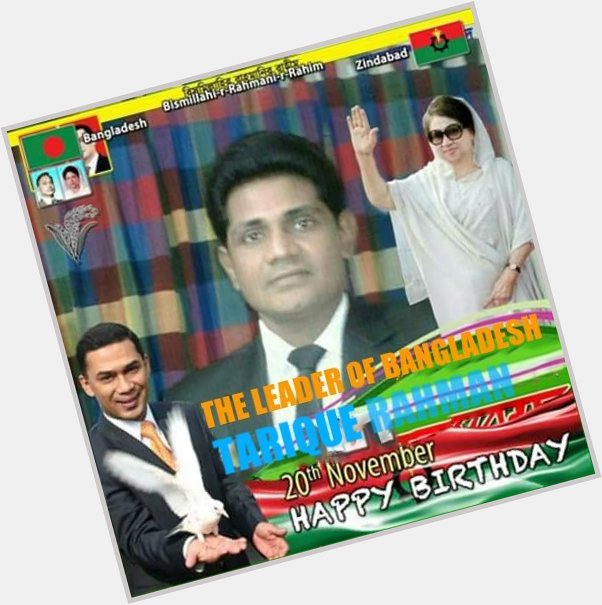 Happy birthday to dear Leader of Bangladesh TARIQUE RAHMAN 
