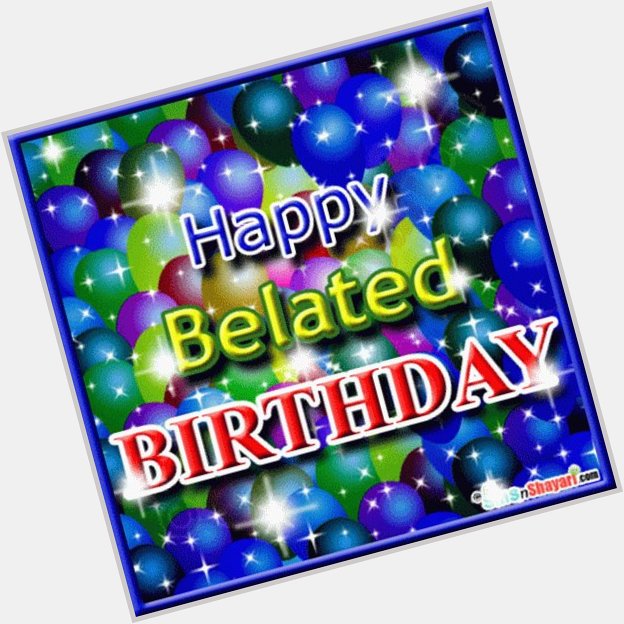  Happy Belated Birthday ,Hope you had an Amazing day!!! 