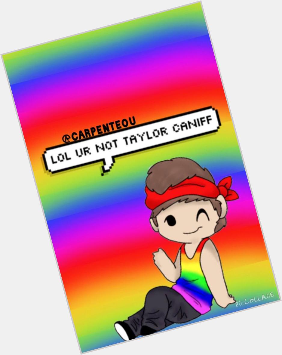 TAYLOR CANIFF IS BAE AND DESERVE EVERYTHING SOMEONE TELL HIM I WISHED A HAPPY BIRTHDAY, AN AMAZING DAY, SEX AND FOOD 