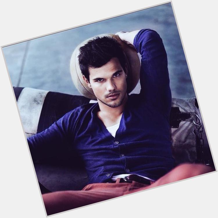 Hi Taylor Lautner. Happy birthday my dear first crush and my lovely future husband. Stay Awesome and Tough okayy?   