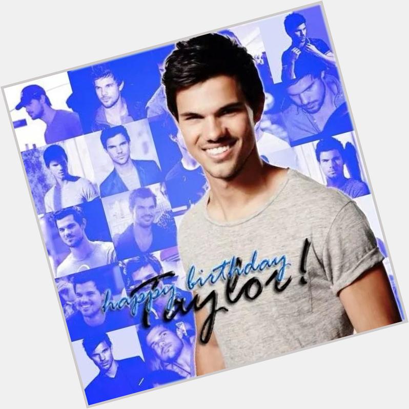 HAPPY 23RD BIRTHDAY TAYLOR LAUTNER!    YOU\LL ALWAYS BE OUR WEREWOLF   