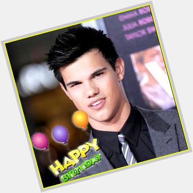 Taylor Lautner: Happy birthday dear Taylor! I love you!   