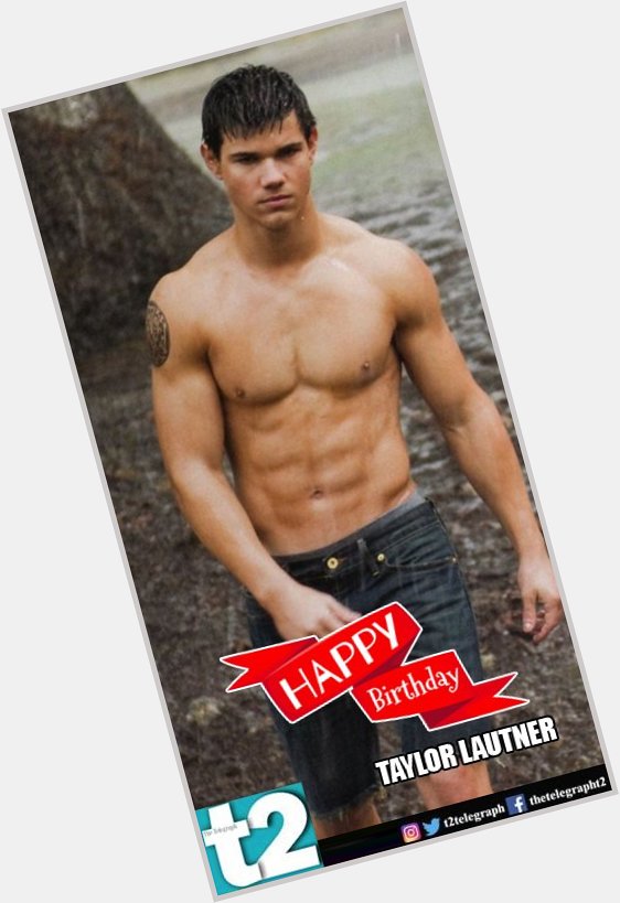 Happy 25th birthday Taylor Lautner. Keep smouldering! 