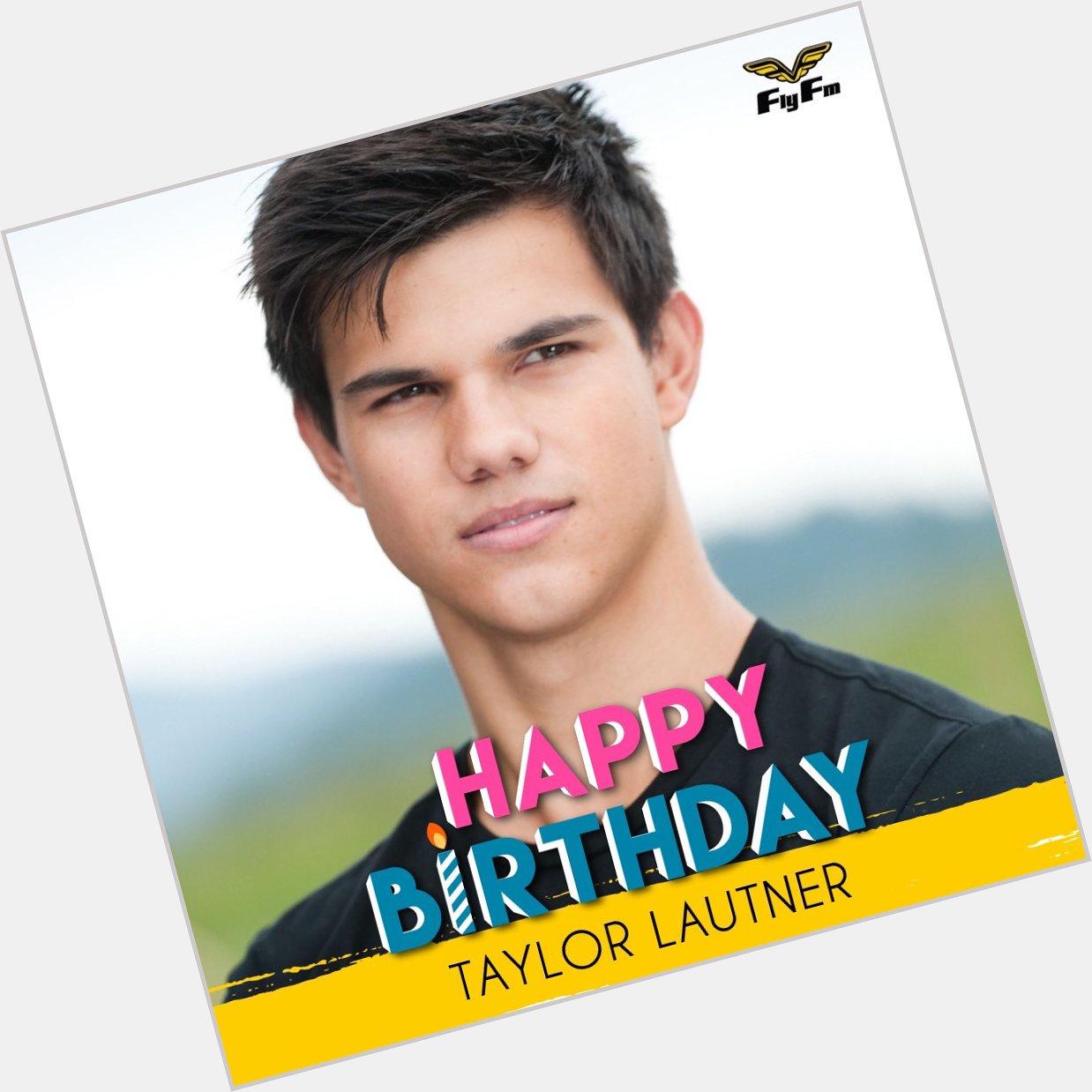 Who has always been on It\s Taylor Lautner\s birthday!! A very HAPPY 25th BIRTHDAY to the actor!! 
