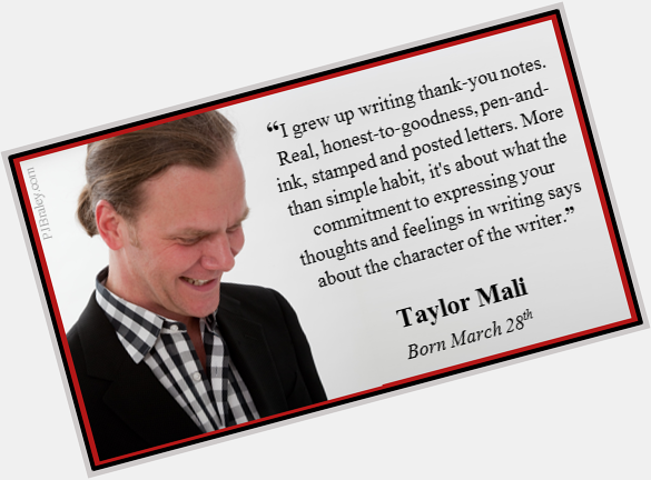 Happy Birthday Taylor Mali - I suspect you have received far more thank you notes than you have written. 