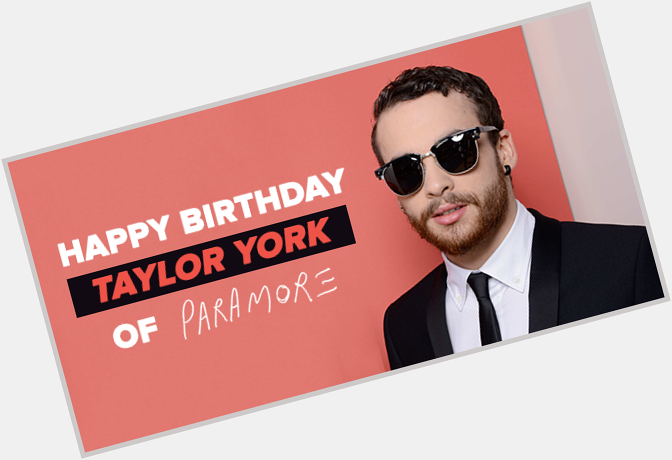 " Happy Birthday to amazing Taylor York of Paramore! 