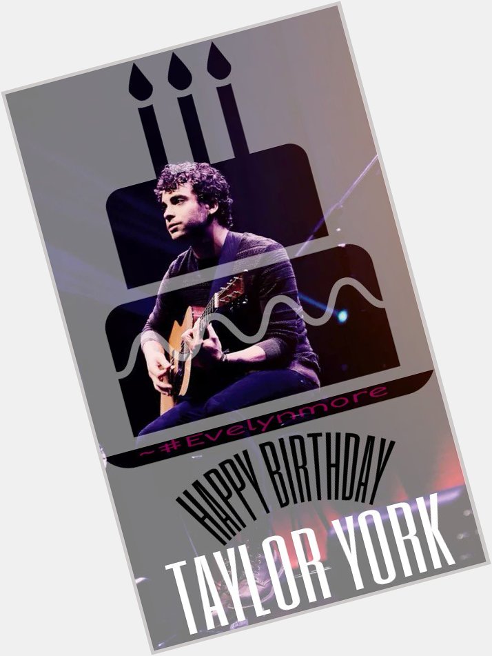 Happy Birthday Taylor York        Justin  