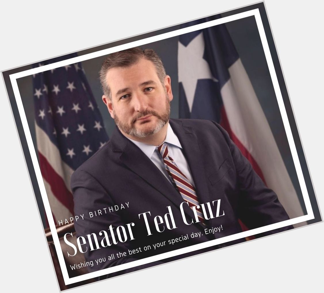 We\d like to wish Senator Ted Cruz a Happy Birthday! Senator Cruz represents Texas in the U.S. Senate. 