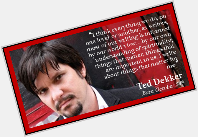 Happy Ted Dekker!

I about the things that are important to me today.   