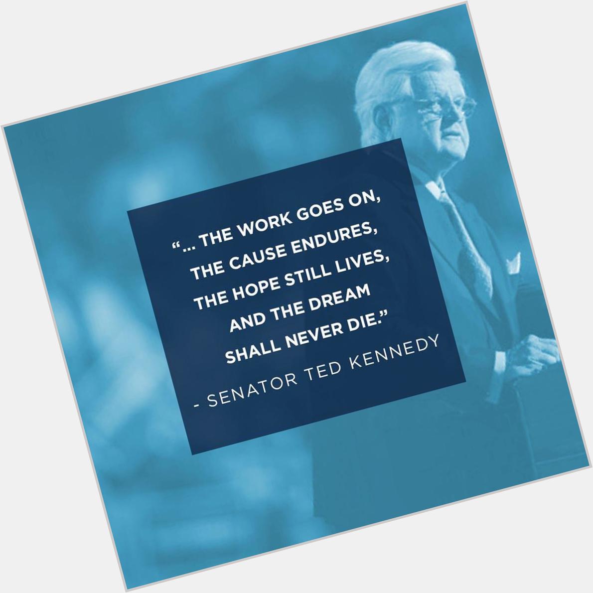 The dream shall never die...happy birthday Senator Ted Kennedy!
 