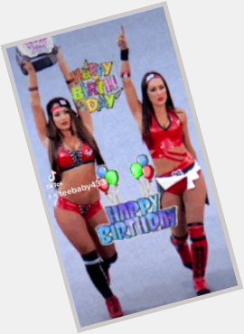 Happy birthday to the Bella twins have a great one Brie&Nikki 