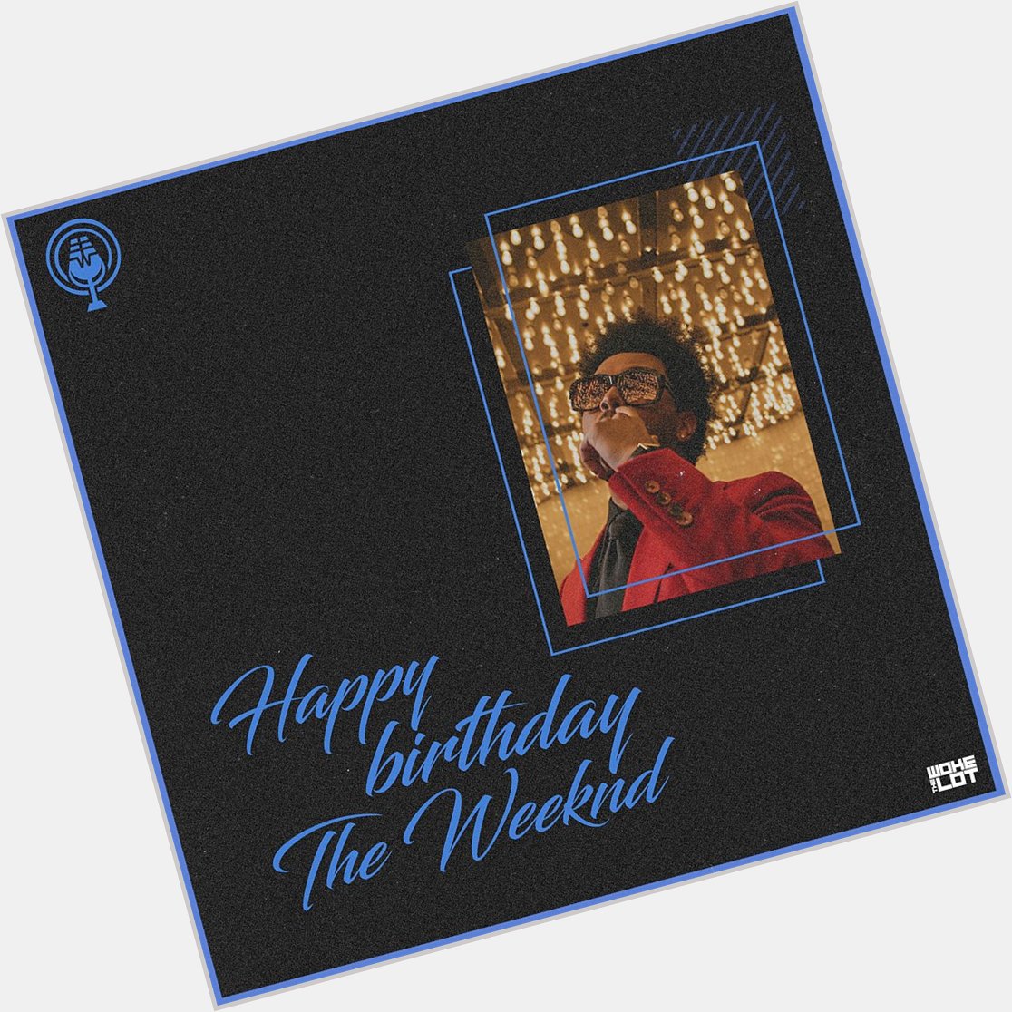 Happy birthday to The Weeknd. 
