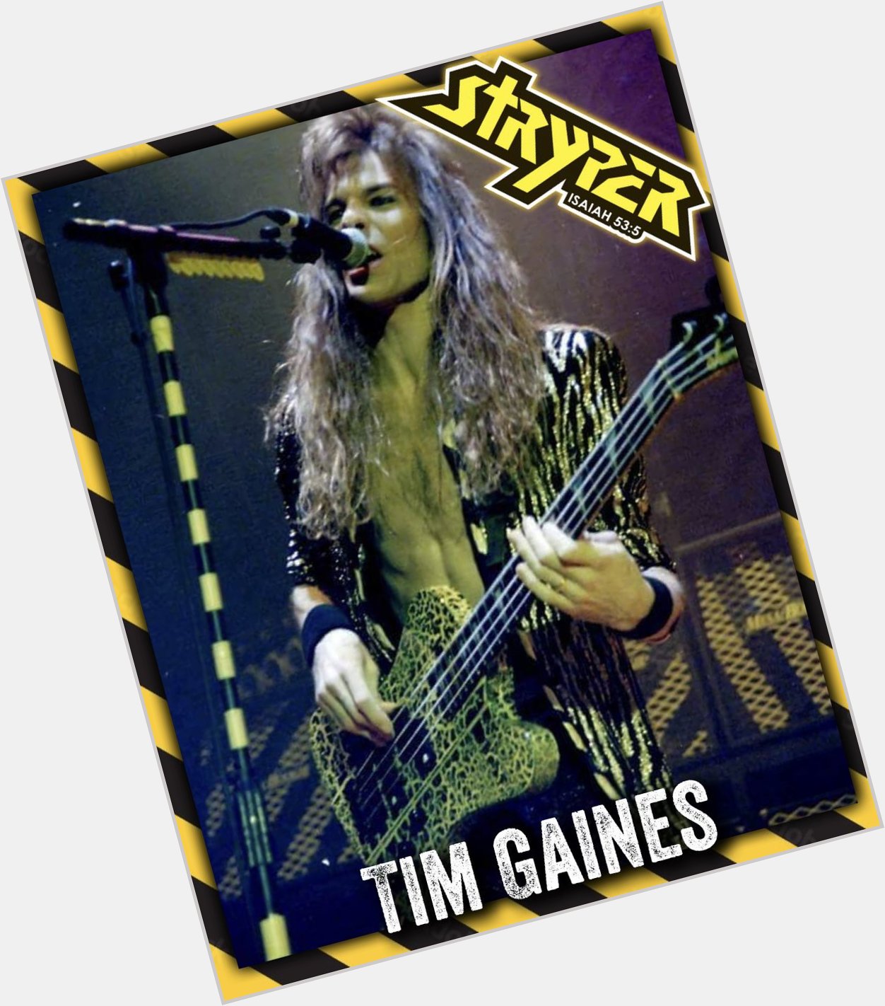   Happy Birthday Tim Gaines
Bassist for Stryper December 15, 1962 
Portland, Oregon 