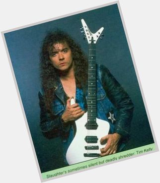 Happy birthday   Tim Kelly, guitar (Slaughter) (died  at 1998) would be today   55.. R.I.P. 