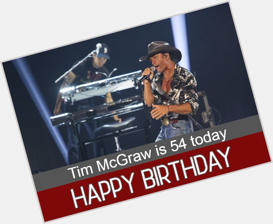 HAPPY BIRTHDAY: Country music star Tim McGraw is 54 today. 
