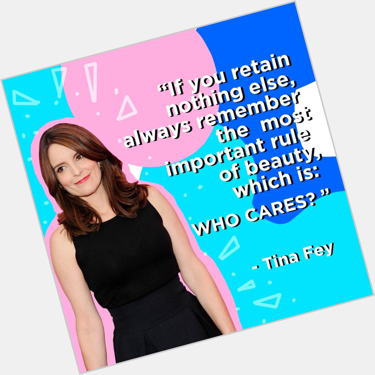 Happy Birthday, Tina Fey! Thanks for the belly laughs and beauty advice. 